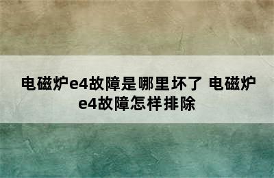 电磁炉e4故障是哪里坏了 电磁炉e4故障怎样排除